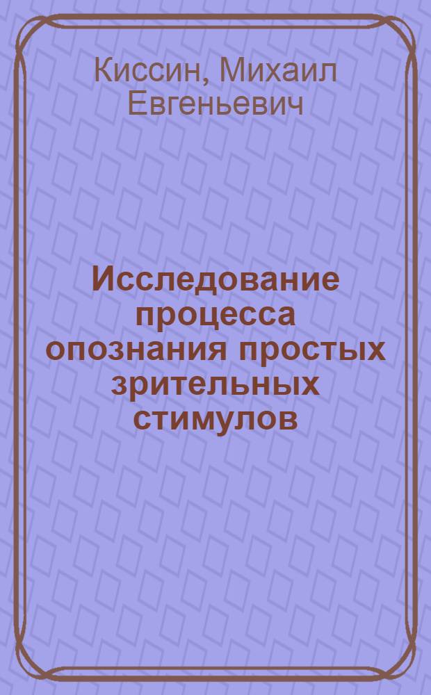 Исследование процесса опознания простых зрительных стимулов : Автореф. дис. на соиск. учен. степени канд. психол. наук : (19.00.01)