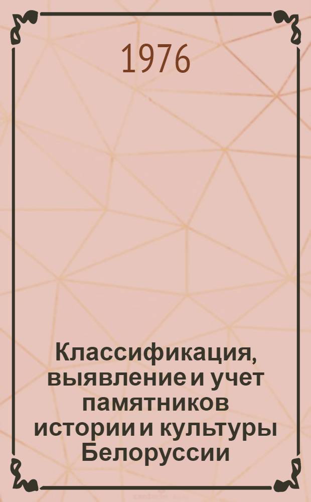 Классификация, выявление и учет памятников истории и культуры Белоруссии : (Метод. рекомендации)
