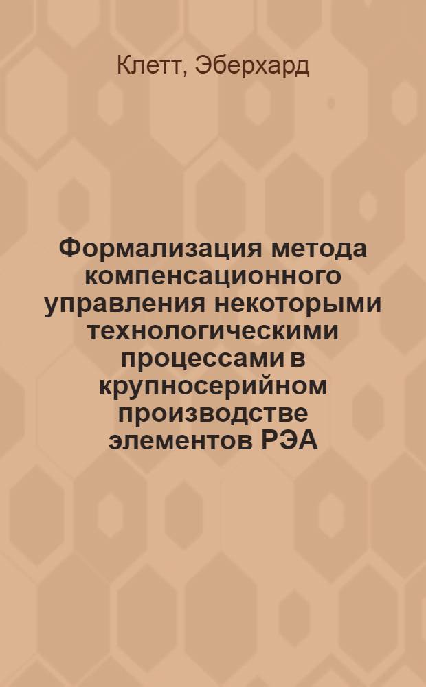 Формализация метода компенсационного управления некоторыми технологическими процессами в крупносерийном производстве элементов РЭА : Автореф. дис. на соиск. учен. степени канд. техн. наук : (05.12.13)