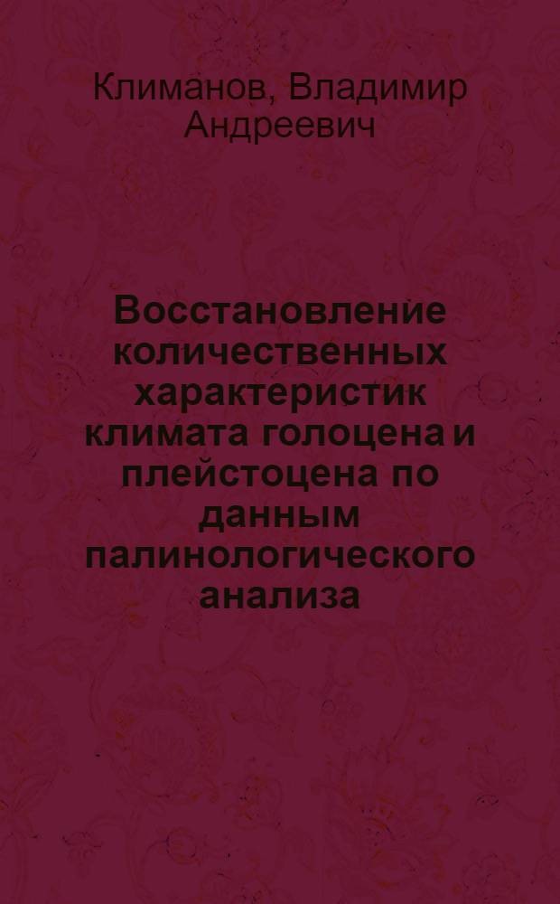 Восстановление количественных характеристик климата голоцена и плейстоцена по данным палинологического анализа (с применением математических методов, на примере Русской равнины : Автореф. дис. на соиск. учен. степени канд. геогр. наук : (11.00.04)