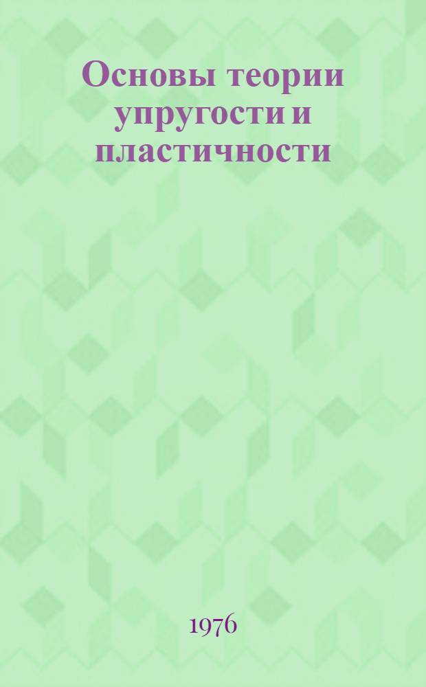 Основы теории упругости и пластичности : Учеб. пособие