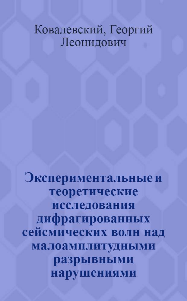 Экспериментальные и теоретические исследования дифрагированных сейсмических волн над малоамплитудными разрывными нарушениями : Автореферат дис. на соиск. учен. степени канд. геол.-минерал. наук : (04.00.12)