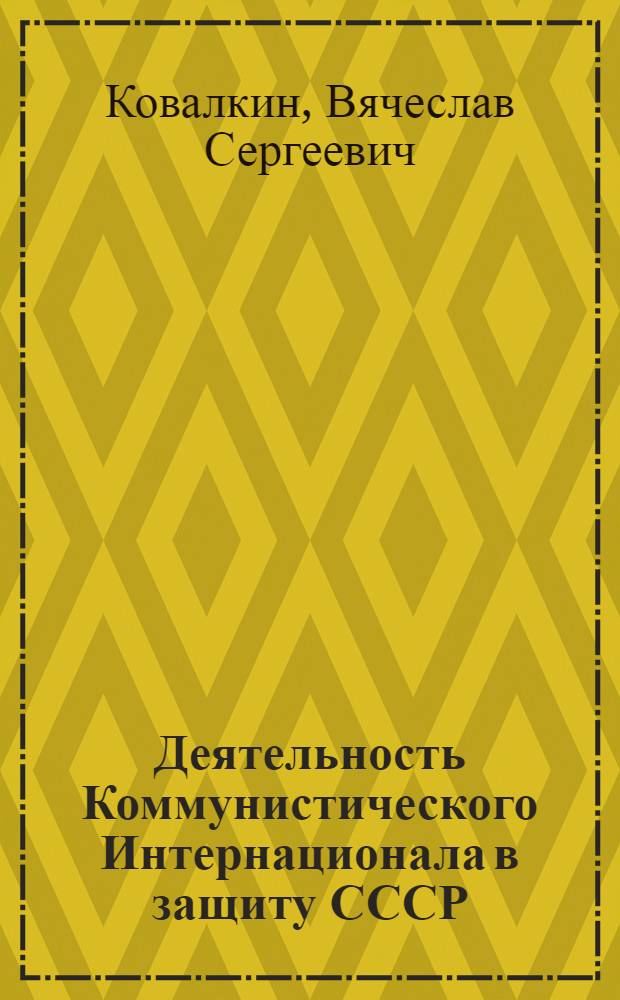 Деятельность Коммунистического Интернационала в защиту СССР : (Июнь 1941 - июнь 1943 гг.) : Автореф. дис. на соиск. учен. степени канд. ист. наук : (07.00.04)