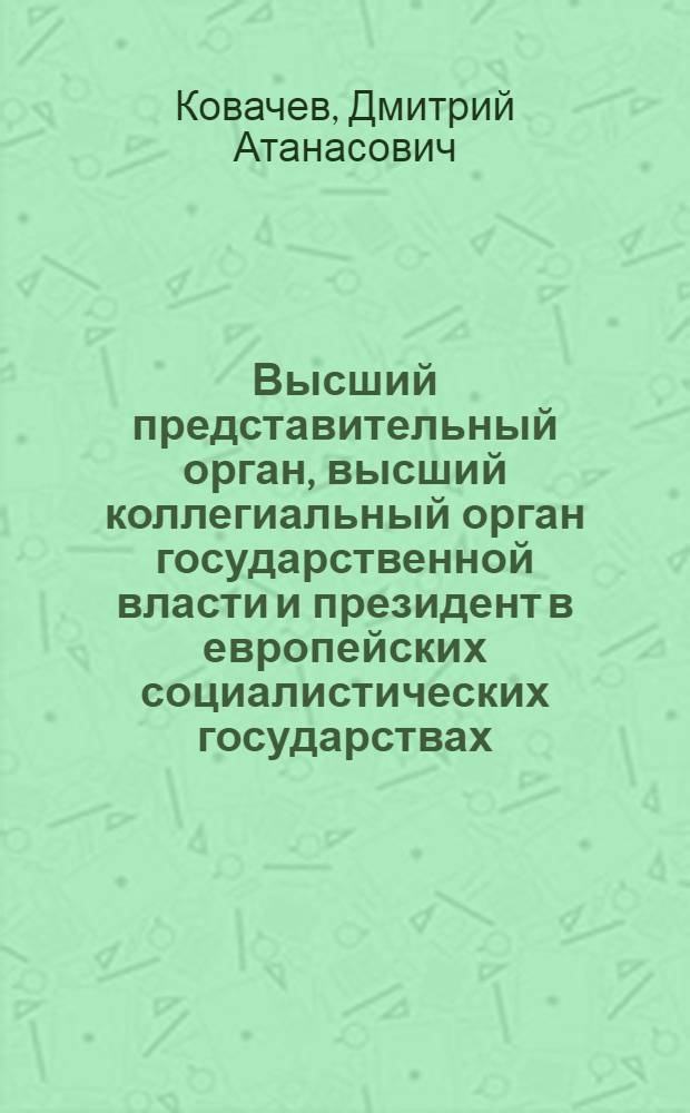 Высший представительный орган, высший коллегиальный орган государственной власти и президент в европейских социалистических государствах : (Конституционная регламентация)