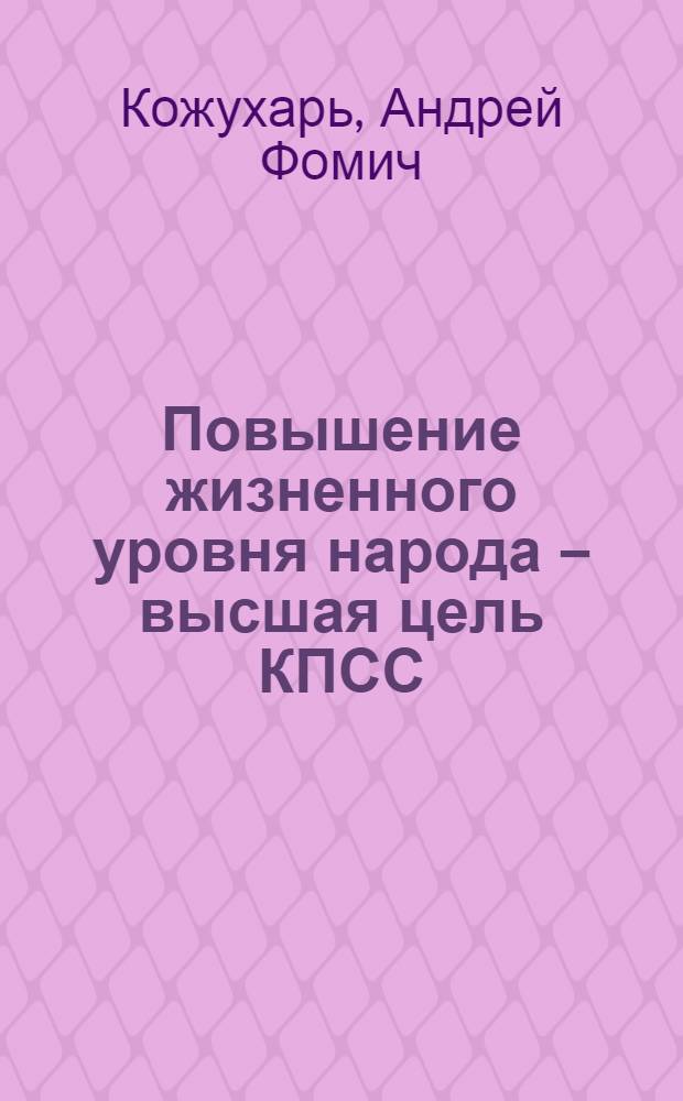 Повышение жизненного уровня народа – высшая цель КПСС : (Материал в помощь лектору)