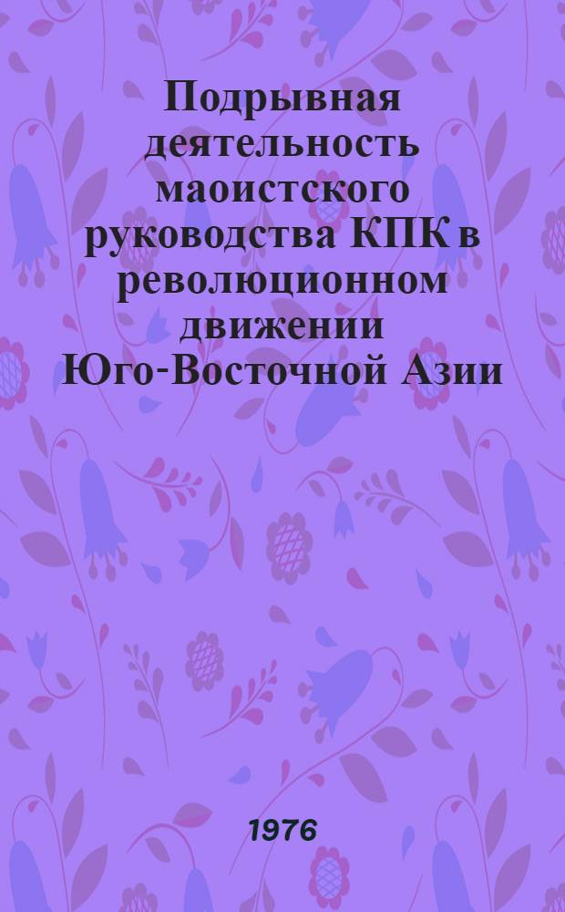 Подрывная деятельность маоистского руководства КПК в революционном движении Юго-Восточной Азии (1960-1973 гг.) : Автореф. дис. на соиск. учен. степени канд. ист. наук : (07.00.04)