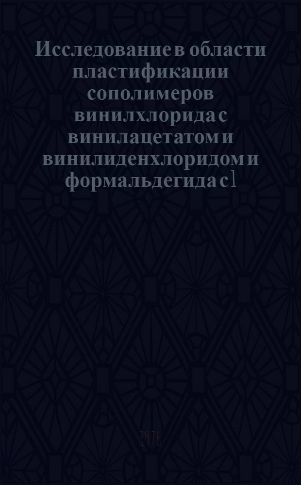 Исследование в области пластификации сополимеров винилхлорида с винилацетатом и винилиденхлоридом и формальдегида с 1,3-диоксоланом : Автореф. дис. на соиск. учен. степени канд. хим. наук : (05.17.06)