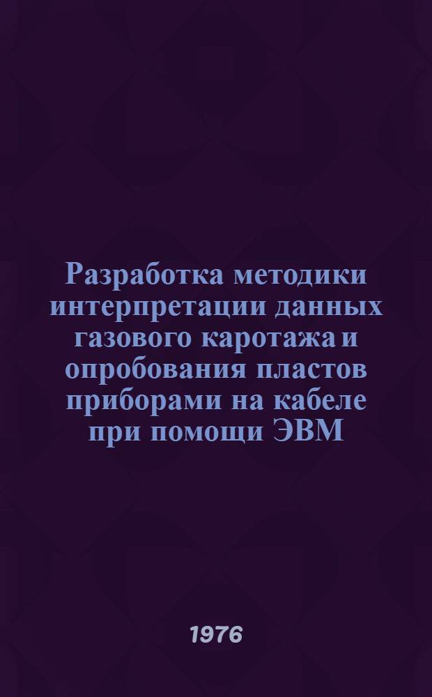 Разработка методики интерпретации данных газового каротажа и опробования пластов приборами на кабеле при помощи ЭВМ : Автореф. дис. на соиск. учен. степени канд. геол.-минерал. наук : (01.04.12)