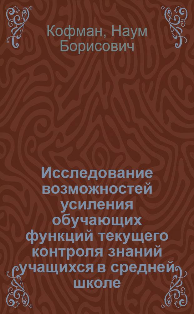 Исследование возможностей усиления обучающих функций текущего контроля знаний учащихся в средней школе : Автореф. дис. на соиск. учен. степени канд. пед. наук : (13.00.01)