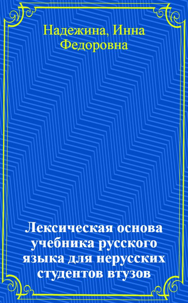 Лексическая основа учебника русского языка для нерусских студентов втузов : Автореф. дис. на соиск. учен. степени канд. пед. наук : (13.00.02)