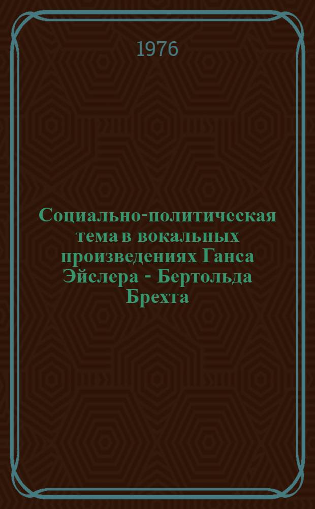Социально-политическая тема в вокальных произведениях Ганса Эйслера - Бертольда Брехта : Автореф. дис. на соиск. учен. степени канд. искусствоведения : (17.00.02)