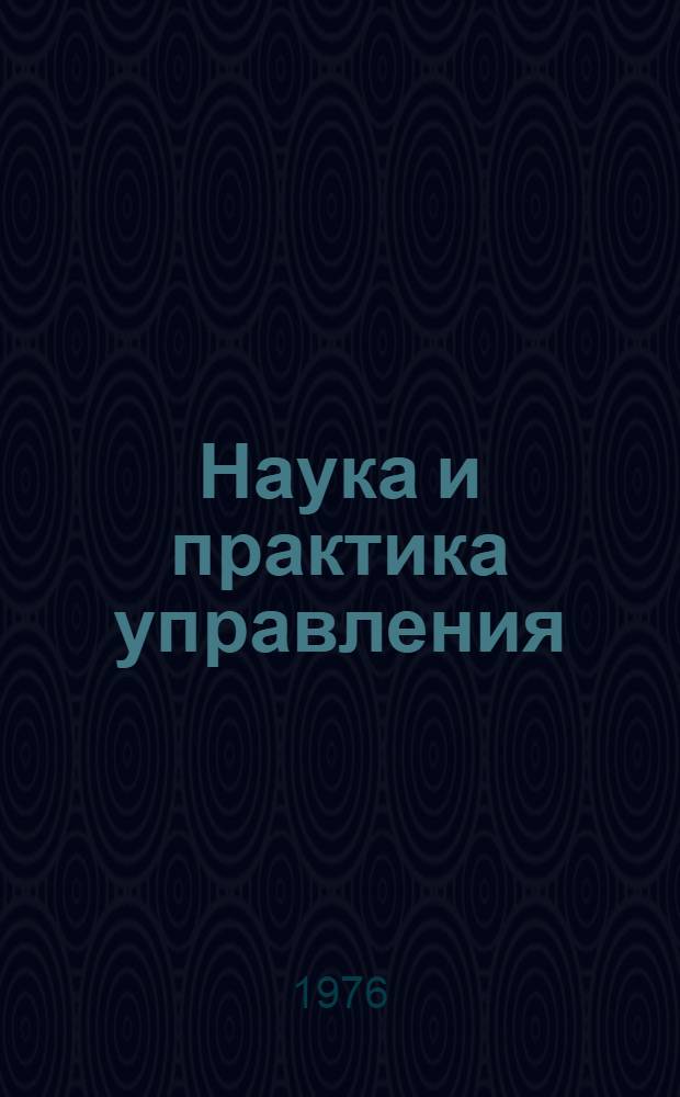 Наука и практика управления : [Метод. материалы по экон. образованию для руководителей подразделений и специалистов м-ва и предприятий] [В 2 кн.] Кн. 1-. Кн. 1 : [Раздел "Современная научно-техническая революция, управление, электроника"