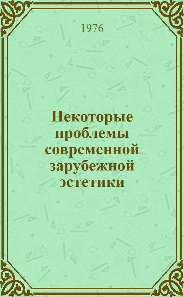 Некоторые проблемы современной зарубежной эстетики : (Сборник пер. и рефератов). Ч. 1