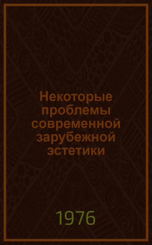 Некоторые проблемы современной зарубежной эстетики : (Сборник пер. и рефератов). Ч. 2