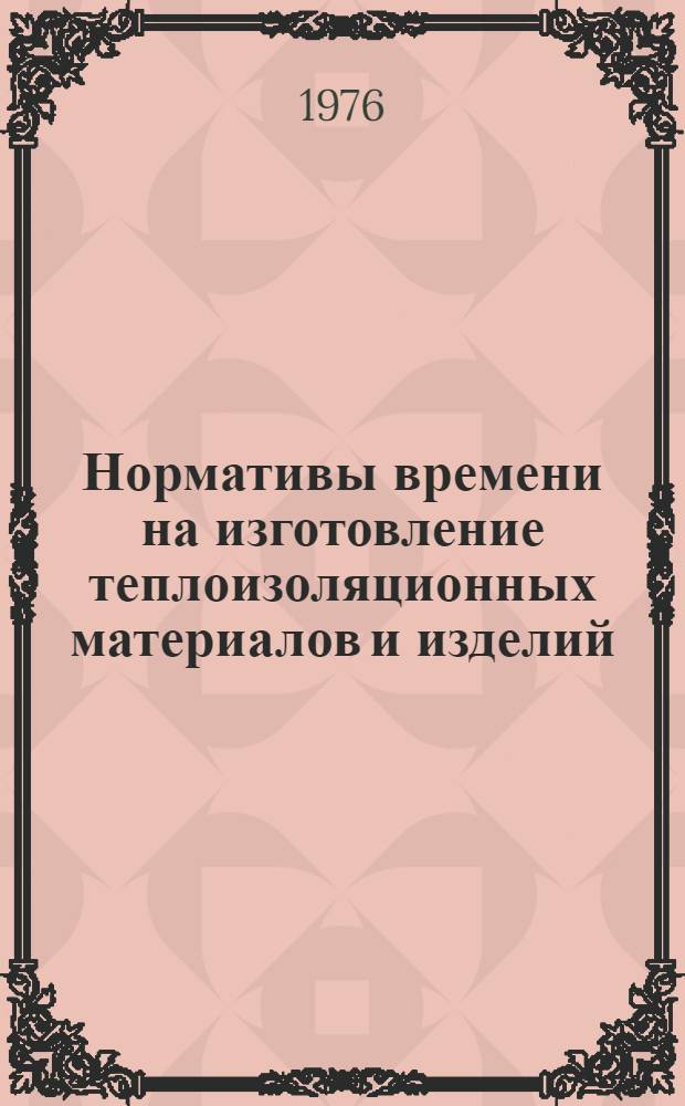 Нормативы времени на изготовление теплоизоляционных материалов и изделий : Вып. 1-