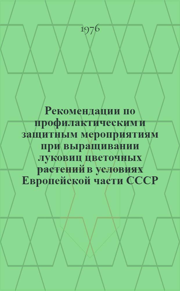 Рекомендации по профилактическим и защитным мероприятиям при выращивании луковиц цветочных растений в условиях Европейской части СССР