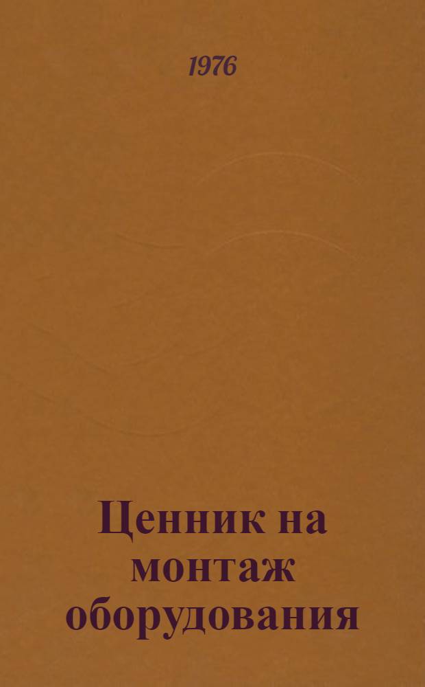 Ценник на монтаж оборудования : Изд. офиц. Утв. для применения с 1 июля 1971 г. № 6 : Теплосиловое оборудование