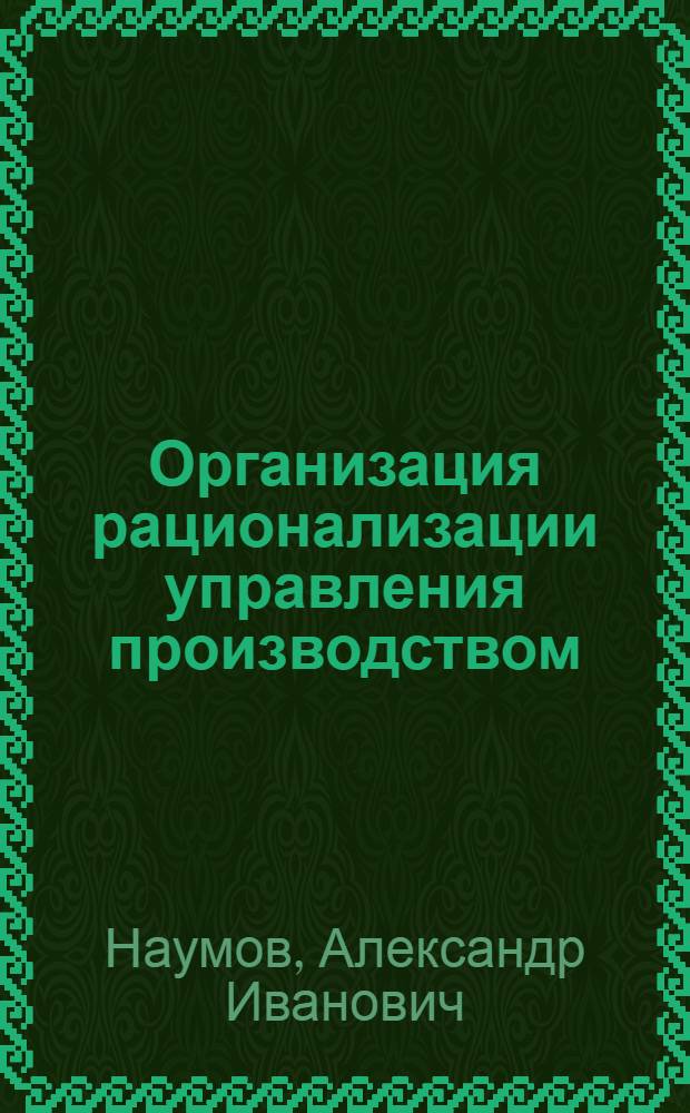 Организация рационализации управления производством : (Критический анализ опыта развитых капиталист. стран) : Автореф. дис. на соиск. учен. степени канд. экон. наук : (08.00.05)