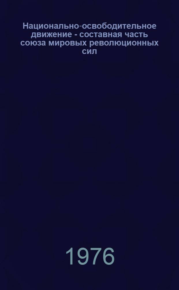 Национально-освободительное движение - составная часть союза мировых революционных сил : Сборник статей