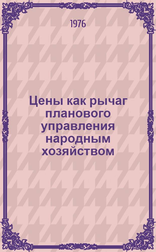 Цены как рычаг планового управления народным хозяйством : Автореф. дис. на соиск. учен. степени канд. экон. наук : (08.607)