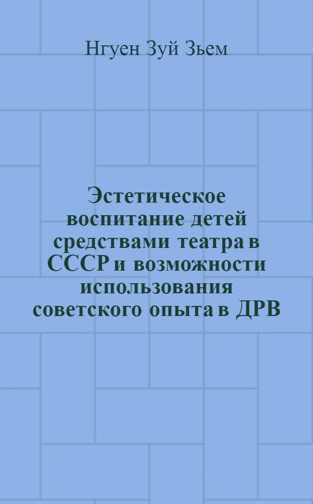 Эстетическое воспитание детей средствами театра в СССР и возможности использования советского опыта в ДРВ : Автореф. дис. на соиск. учен. степени канд. пед. наук : (13.00.01)