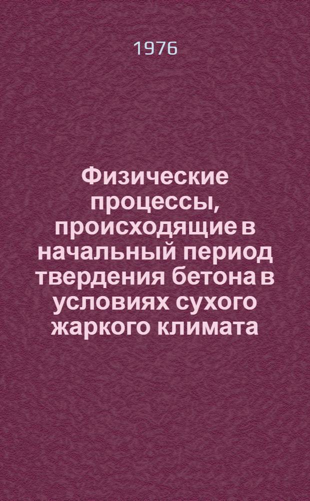Физические процессы, происходящие в начальный период твердения бетона в условиях сухого жаркого климата : Автореф. дис. на соиск. учен. степени канд. техн. наук : (05.23.05)