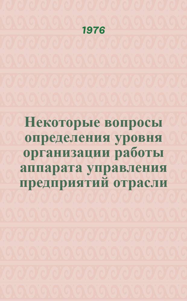 Некоторые вопросы определения уровня организации работы аппарата управления предприятий отрасли : Метод. рекомендации в помощь руководящим работникам и специалистам отрасли