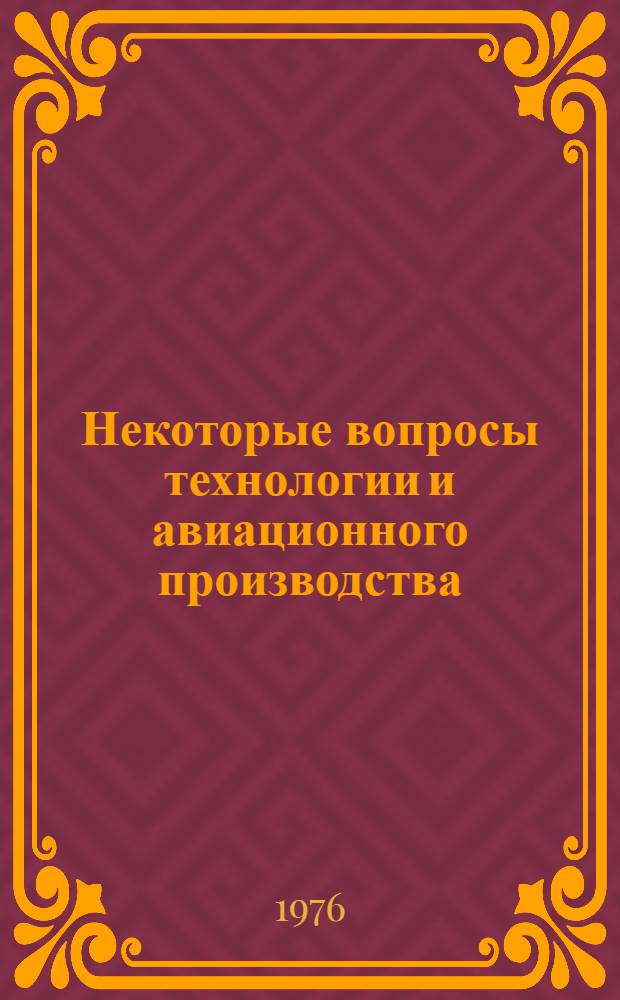 Некоторые вопросы технологии и авиационного производства : Сборник статей аспирантов и молодых ученых