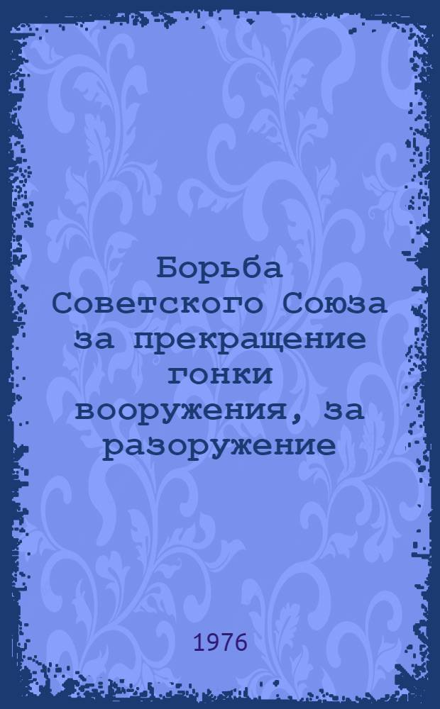 Борьба Советского Союза за прекращение гонки вооружения, за разоружение : (Материал в помощь лектору)