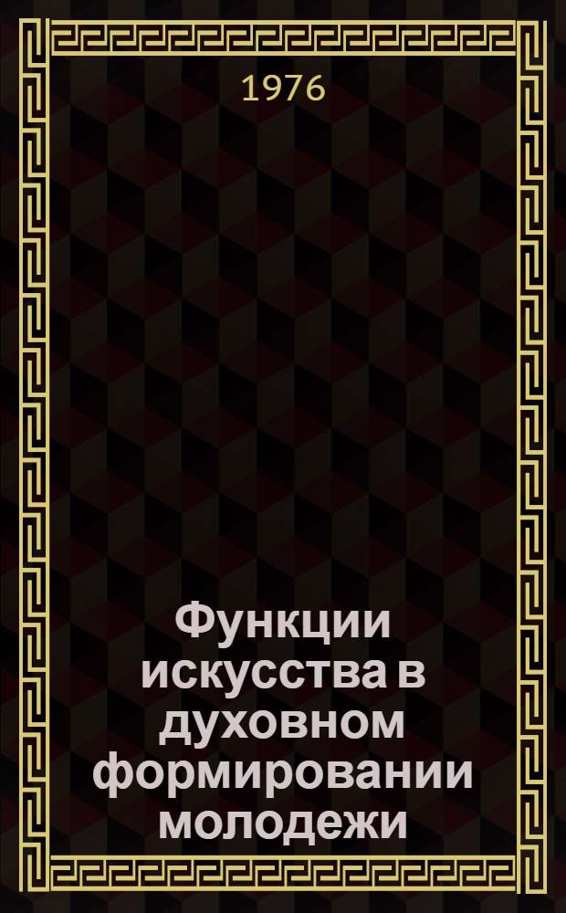 Функции искусства в духовном формировании молодежи : Автореф. дис. на соиск. учен. степени канд. филос. наук : (09.00.04)