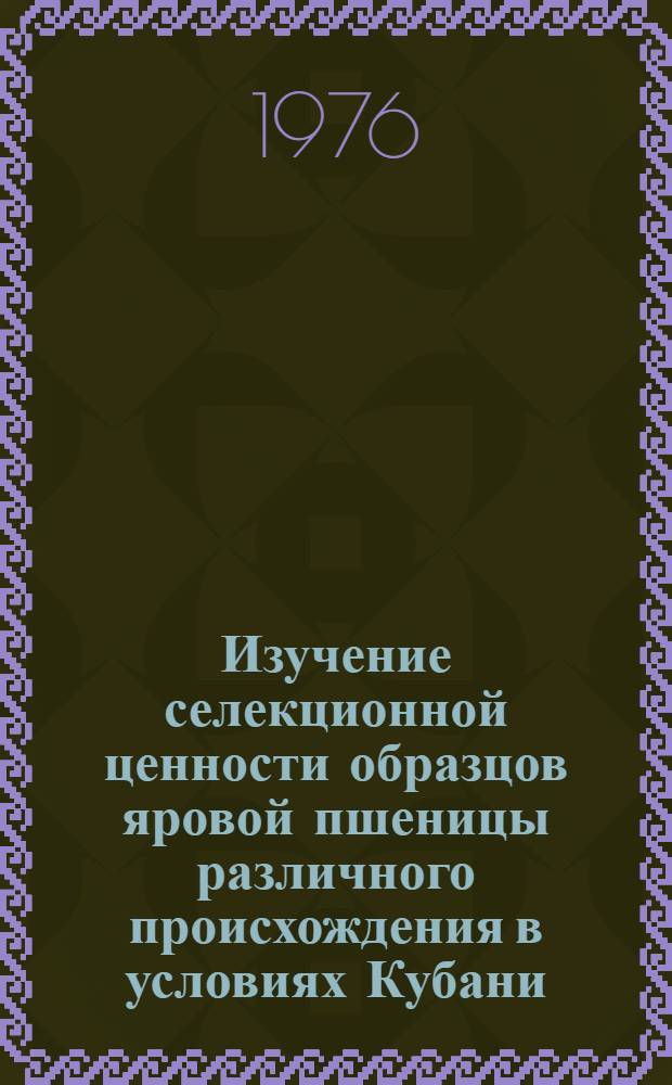 Изучение селекционной ценности образцов яровой пшеницы различного происхождения в условиях Кубани : Автореф. дис. на соиск. учен. степени канд. с.-х. наук : (06.01.05)