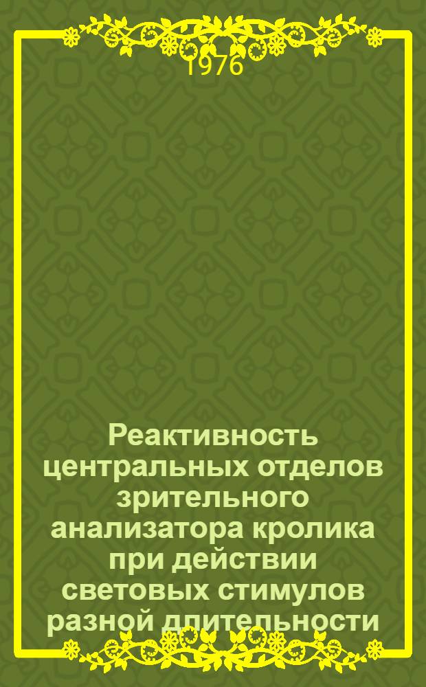 Реактивность центральных отделов зрительного анализатора кролика при действии световых стимулов разной длительности : Автореф. дис. на соиск. учен. степени канд. биол. наук : (03.00.13)