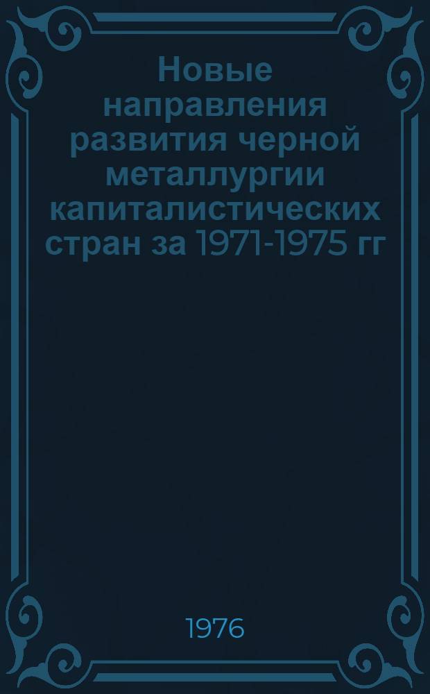 Новые направления развития черной металлургии капиталистических стран за 1971-1975 гг. и прогноз развития до 2000 г.