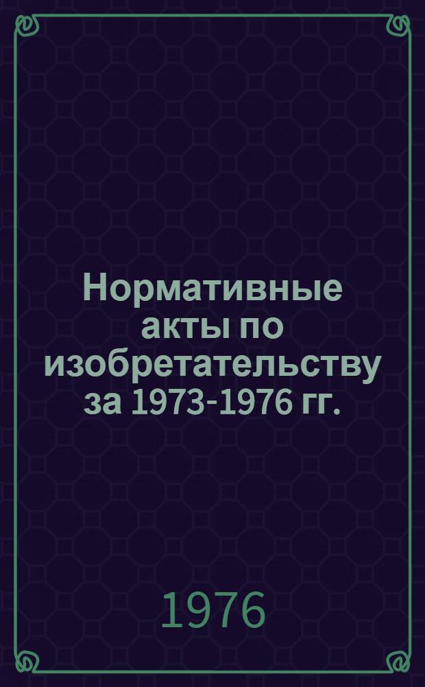 Нормативные акты по изобретательству за 1973-1976 гг. : (Библиогр. сборник)