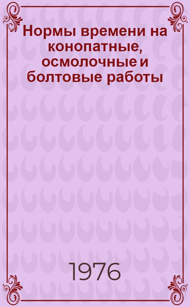 Нормы времени на конопатные, осмолочные и болтовые работы