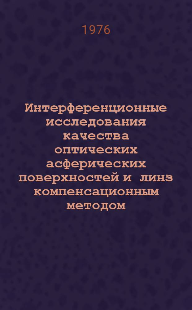 Интерференционные исследования качества оптических асферических поверхностей и линз компенсационным методом : Автореф. дис. на соиск. учен. степени д. т. н