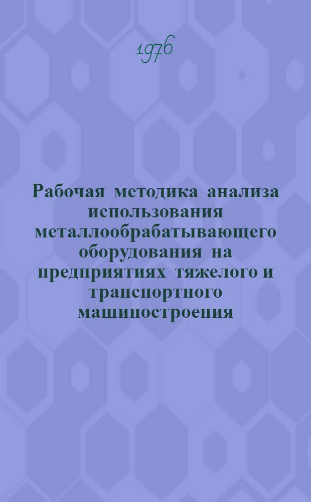 Рабочая методика анализа использования металлообрабатывающего оборудования [на предприятиях тяжелого и транспортного машиностроения]