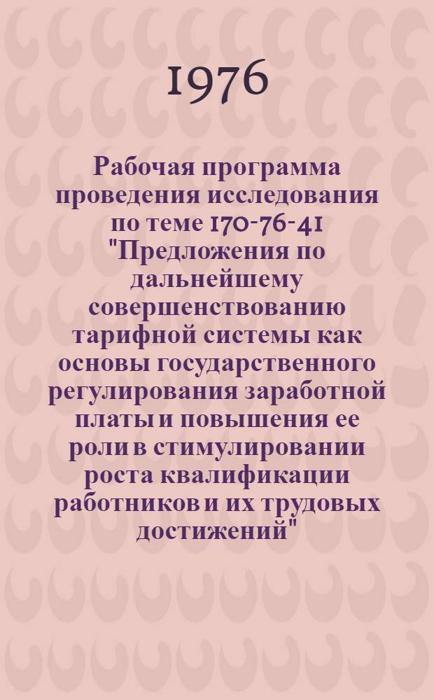 Рабочая программа проведения исследования по теме 170-76-41 "Предложения по дальнейшему совершенствованию тарифной системы как основы государственного регулирования заработной платы и повышения ее роли в стимулировании роста квалификации работников и их трудовых достижений"