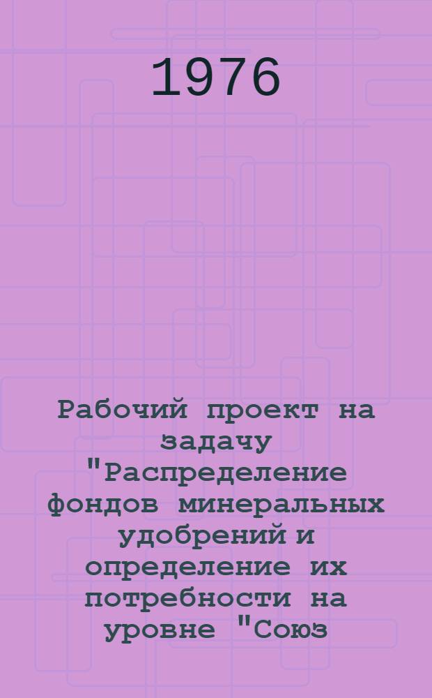 Рабочий проект на задачу "Распределение фондов минеральных удобрений и определение их потребности на уровне "Союз - союзные республики - область - район", программный комплекс "ФОНУД-1М" : Тема 0.80.07.01.01.А5
