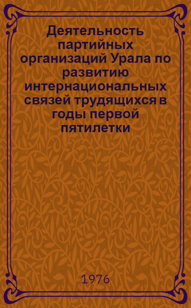 Деятельность партийных организаций Урала по развитию интернациональных связей трудящихся в годы первой пятилетки (1928-1932) : Автореф. дис. на соиск. учен. степени канд. ист. наук : (07.00.01)