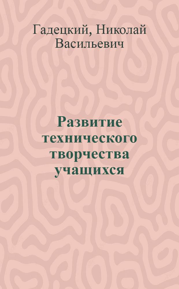 Развитие технического творчества учащихся : (Метод. рекомендации учителям школ)