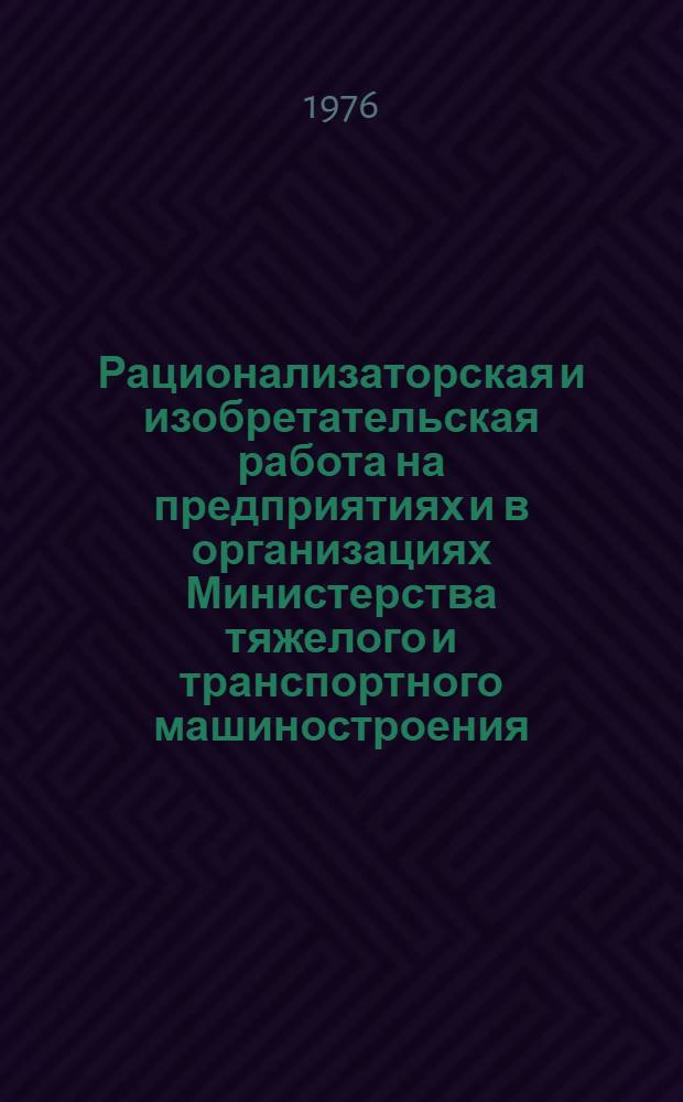 Рационализаторская и изобретательская работа на предприятиях и в организациях Министерства тяжелого и транспортного машиностроения : (Материалы общеминистерского совещ.-семинара