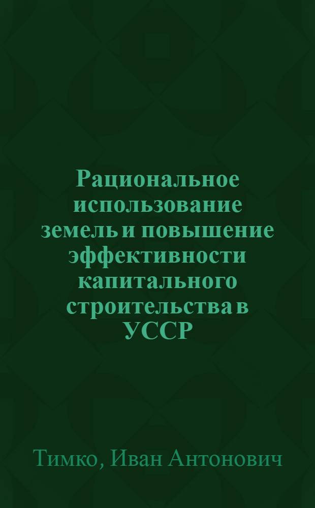 Рациональное использование земель и повышение эффективности капитального строительства в УССР