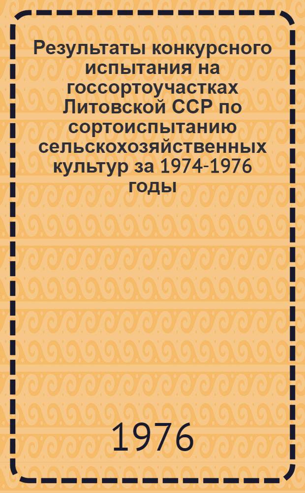 Результаты конкурсного испытания на госсортоучастках Литовской ССР по сортоиспытанию сельскохозяйственных культур за 1974-1976 годы