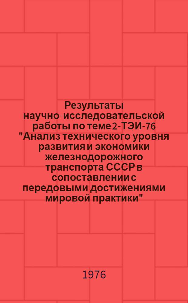 Результаты научно-исследовательской работы по теме 2-ТЭИ-76 "Анализ технического уровня развития и экономики железнодорожного транспорта СССР в сопоставлении с передовыми достижениями мировой практики" : (Тезисы докл. на Учен. совете ЦНИИТЭИ МПС в ноябре 1976 г.)