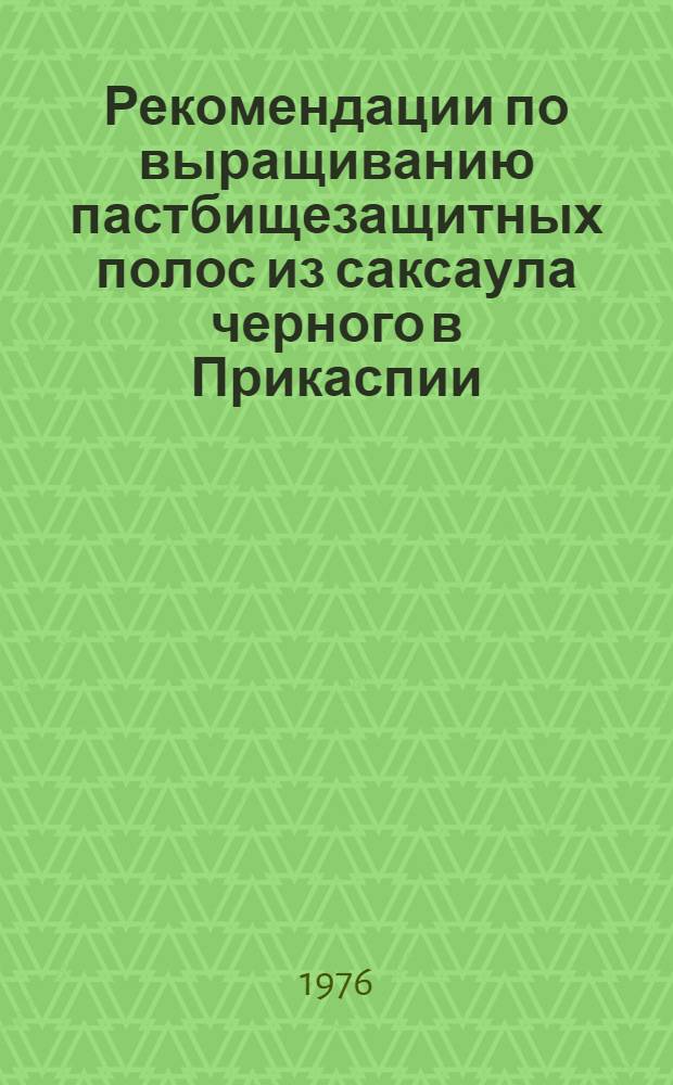 Рекомендации по выращиванию пастбищезащитных полос из саксаула черного в Прикаспии