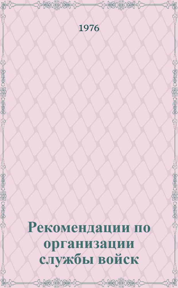 Рекомендации по организации службы войск : (В помощь командирам частей и штабам)