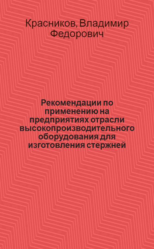 Рекомендации по применению на предприятиях отрасли высокопроизводительного оборудования для изготовления стержней : Метод. указания в помощь специалистам предприятий отрасли