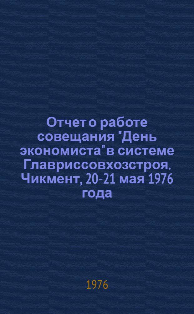 Отчет о работе совещания "День экономиста" в системе Главриссовхозстроя. Чикмент, 20-21 мая 1976 года