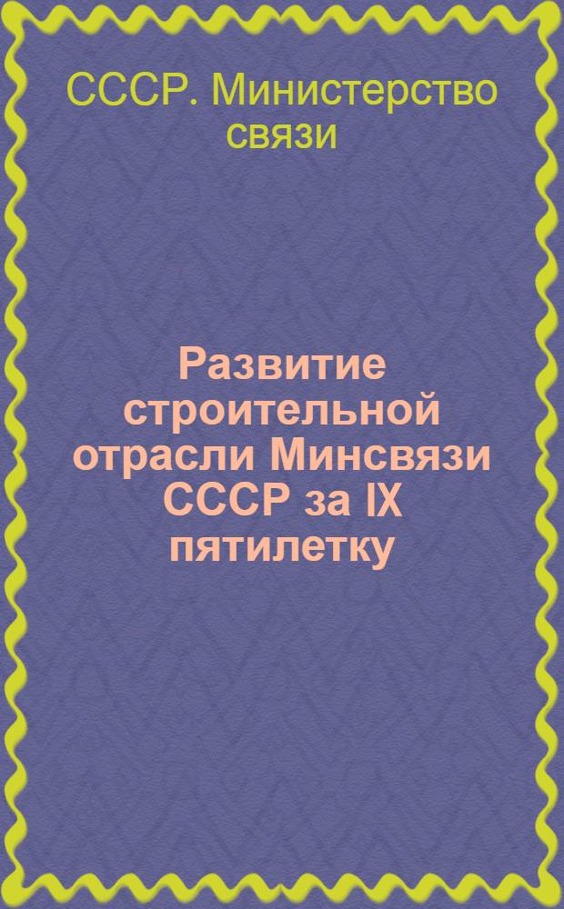 Развитие строительной отрасли Минсвязи СССР за IX пятилетку : Справка для пропагандистов
